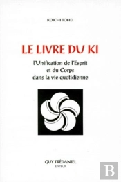 Le Livre Du Ki : Unification De L'Esprit Et Du Corps Dans La Vie Quotidienne