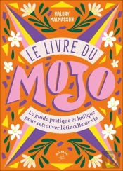 Le Livre Du Mojo : Un Guide Pratique Et Ludique Pour Retrouver L'Étincelle De Vie