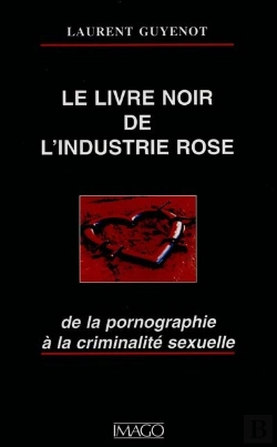 Bertrand.pt - Le Livre Noir De L'Industrie Rose ; De La Pornographie À La Criminalité Sexuelle