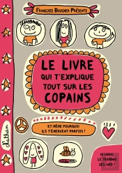 Le Livre Qui T'Explique Tout Sur Les Copains ; Et Même Pourquoi Ils T'Énervent Parfois !