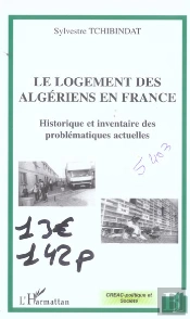 Le Logement Des Algeriens En France ; Historique Et Inventaire Des Problematiques Actuelles