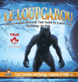 Bertrand.pt - Le Loup Garou - French Canadian Werewolf That Failed Its Easter Duty - Mythology For Kids - True Canadian Mythology, Legends & Folklore
