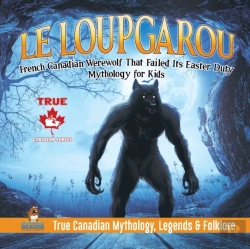 Bertrand.pt - Le Loup Garou - French Canadian Werewolf That Failed Its Easter Duty Mythology For Kids True Canadian Mythology, Legends & Folklore