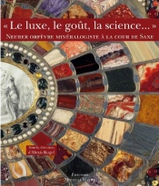 Le Luxe, Le Goût, La Science... ; Neuber Orfèvre Minéralogiste À La Cour De Saxe