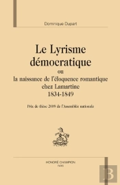 Le Lyrisme Democratique Ou La Naissance De L'Eloquence Romantique Chez Lamartine ; 1834-1849