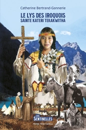 Le Lys Des Iroquois : Saint Kateri Tekakwitha