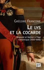 Le Lys Et La Cocarde ; Royauté Et Nation À L'Âge Romantique (1830-1848)