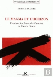Le Magma Et L'Horizon : Essai Sur La Route Des Flandres De Claude Simon