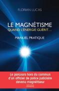 Le Magnétisme, Quand L'Énergie Guérit ; Manuel Pratique