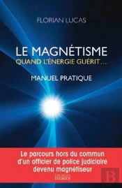 Le Magnétisme, Quand L'Énergie Guérit ; Manuel Pratique