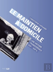 Le Maintien À Domicile : Une Histoire Transversale, Xixe-Xxie S.