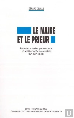 Bertrand.pt - Le Maire Et Le Prieur ; Pouvoir Central Et Pouvoir Local En Méditerranée Occidentale (Xv-Xviiie Siècle)