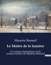 Le Maitre De La Lumiere - Un Roman Fantastique Et De Science-Fiction De Maurice Renard