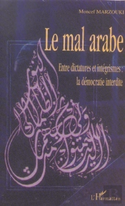 Le Mal Arabe ; Entre Dictatures Et Integrismes : La Democratie Interdite
