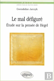 Le Mal Défiguré - Etude Sur La Pensée De Hegel