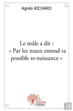 Bertrand.pt - Le Male A Dit : - Par Les Maux Entend Ta Possible Re-Naissance -