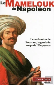 Le Mamelouck De Napoléon ; Les Mémoires De Roustam, Le Garde Du Corps De L'Empereur