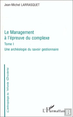 Bertrand.pt - Le Management A L'Epreuve Du Complexe T. 1 Une Archeologie Du Savoir Gestionnaire