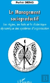 Le Management Socioproductif ; Les Règles, Les Faits Et La Dialectique Dynamique Des Systèmes D'Organisation