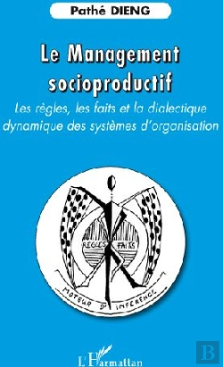 Bertrand.pt - Le Management Socioproductif ; Les Règles, Les Faits Et La Dialectique Dynamique Des Systèmes D'Organisation