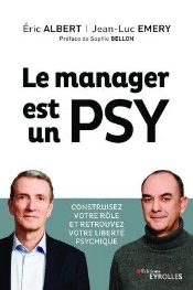 Le Manager Est Un Psy ; Construire Votre Rôle Et Retrouvez Votre Liberté Psychique (2e Édition)