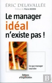 Le Manager Idéal N'Existe Pas ! : Ce Que Manager Veut Dire