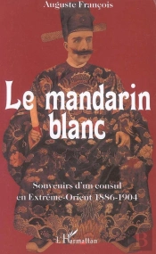 Le Mandarin Blanc : Souvenirs D'Un Consul En Extrême-Orient 1886-1904 - 1886-1904