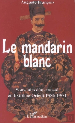 Bertrand.pt - Le Mandarin Blanc : Souvenirs D'Un Consul En Extrême-Orient 1886-1904 - 1886-1904
