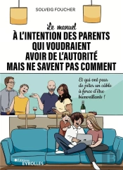 Le Manuel A L'Intention Des Parents Qui Voudraient Avoir De L'Autorite Mais Ne Savent Pas Comment -