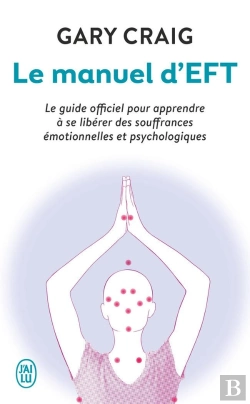 Bertrand.pt - Le Manuel D'Eft ; Le Guide Officiel Pour Apprendre À Se Libérer Des Souffrances Émotionnelles Et Psychologiques