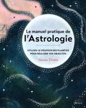 Le Manuel Pratique De L'Astrologie - Utilisez Le Pouvoir Des Planetes Pour Realiser Vos Objectifs