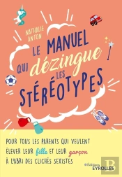 Le Manuel Qui Dézingue Les Stéréotypes ; Pour Tous Les Parents Qui Veulent Élever Leur Fille Et Leur Garçon À L'Abri Des Clichés