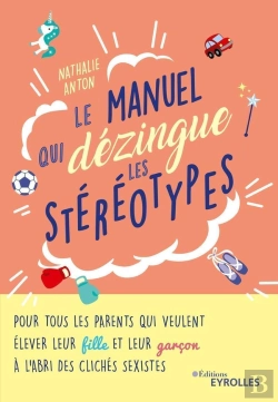Bertrand.pt - Le Manuel Qui Dézingue Les Stéréotypes ; Pour Tous Les Parents Qui Veulent Élever Leur Fille Et Leur Garçon À L'Abri Des Clichés