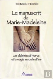 Le Manuscrit De Marie-Madeleine ; Les Alchimies D'Horus Et La Magie Sexuelle D'Isis