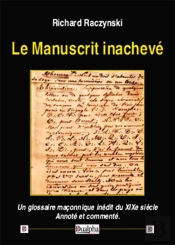 Le Manuscrit Inachevé ; Un Glossaire Maçonnique Inédit Du Xixe Siècle ; Annoté Et Commenté