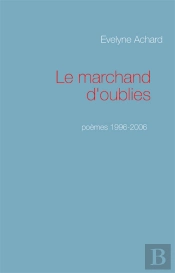 Le Marchand D'Oublies ; Poèmes 1996-2006