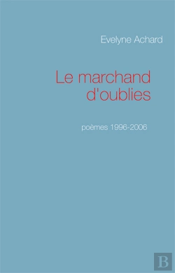 Bertrand.pt - Le Marchand D'Oublies ; Poèmes 1996-2006