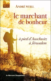 Le Marchant De Bonheur ; À Pied D'Auschwitz À Jérusalem
