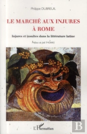 Le Marché Aux Injures À Rome ; Injures Et Insultes Dans La Littérature Latine
