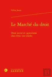 Le Marché Du Droit : Droit Social Et Capitalisme Chez Otto Von Gierke