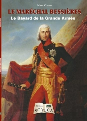 Le Maréchal Bessières ; Le Bayard De La Grande Armée