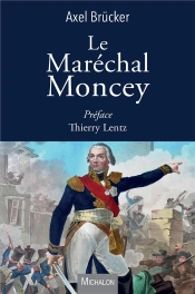 Le Maréchal Moncey ; Une Vie Extraordinaire