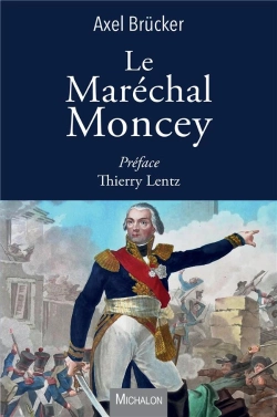 Bertrand.pt - Le Maréchal Moncey ; Une Vie Extraordinaire
