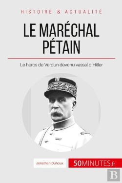 Bertrand.pt - Le Maréchal Pétain. Ascension Et Chute D'Un Héros Français ; Le Héros De Verdun Devenu Vassal D'Hitler