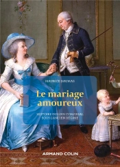 Le Mariage Amoureux : Histoire Du Lien Conjugal Sous L'Ancien Régime