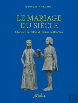 Bertrand.pt - Le Mariage Du Siecle : Charles V De Valois Et Jeanne De Bourbon