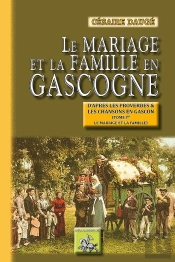 Le Mariage Et La Famille En Gascogne ; D'Après Les Proverbes Et Les Chansons En Gascon Tome 1 ; Le Mariage Et La Famille