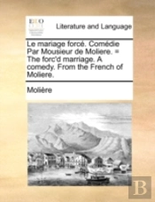 Le Mariage Forcé. Comédie Par Mousieur D