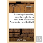 Le Mariage Impossible, Comedie-Vaudeville En Deux Actes. Theatre Des Nouveautes, Paris, 5 Juin 1828