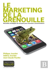 Le Marketing De La Grenouille ; Nouvelles Stratégies De Marques Pour Nouveaux Consommateurs